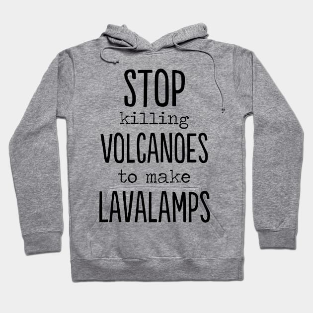 Stop killing volcanoes to make lava lamps funny Hoodie by MrTeee